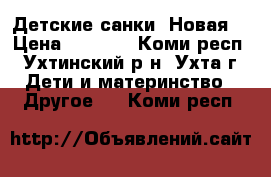 Детские санки. Новая. › Цена ­ 5 000 - Коми респ., Ухтинский р-н, Ухта г. Дети и материнство » Другое   . Коми респ.